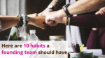 The 10 habits of a founding team