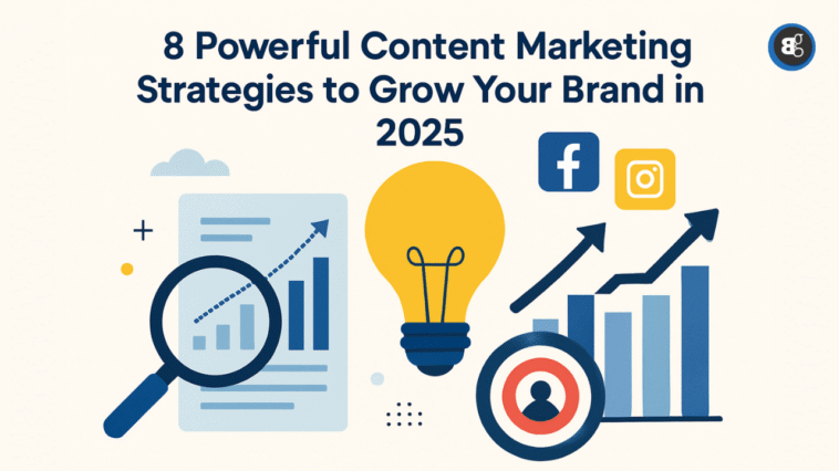 8 Powerful Content Marketing Strategies to Grow Your Brand in 2025