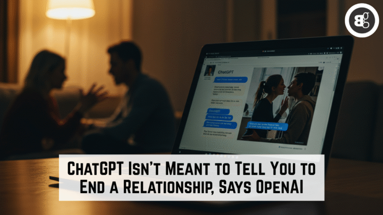 ChatGPT Isn’t Meant to Tell You to End a Relationship, Says OpenAI