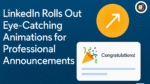 LinkedIn Rolls Out Eye-Catching Animations for Professional Announcements