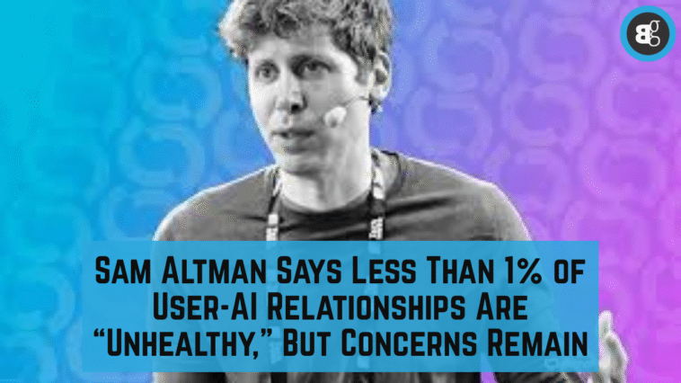 Sam Altman Says Less Than 1% of User-AI Relationships Are “Unhealthy,” But Concerns Remain