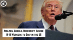 Amazon, Google, Microsoft Advise H-1B Workers to Stay in the US