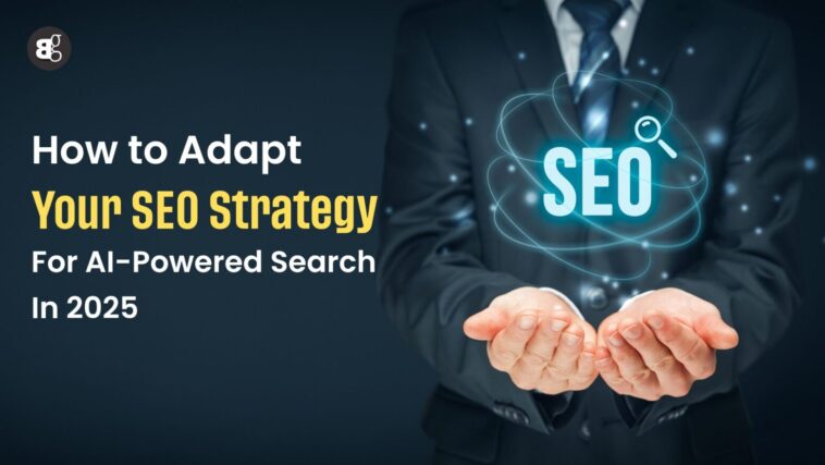 How-to-Adapt-Your-SEO-Strategy-for-AI-Powered-Search-in-2025