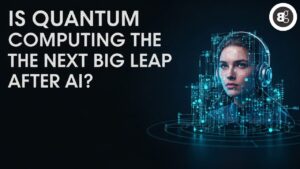 Is Quantum Computing the Next Big Leap After AI