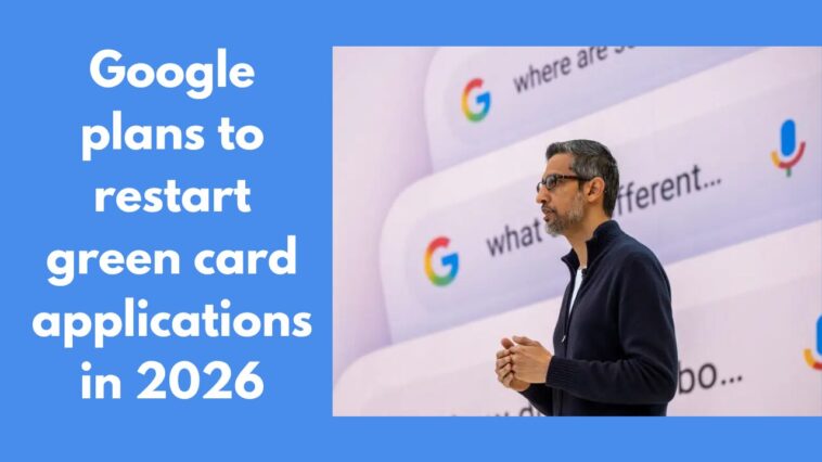Google plans to restart green card applications in 2026