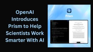OpenAI Introduces Prism to Help Scientists Work Smarter With AI