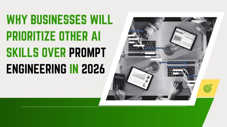 Why Businesses Will Prioritize Other AI Skills Over Prompt Engineering in 2026
