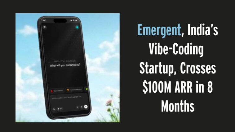 Emergent, India’s Vibe-Coding Startup, Crosses $100M ARR in 8 Months