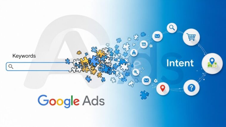 Google Ads Isn’t About Keywords Anymore — It’s About Intent