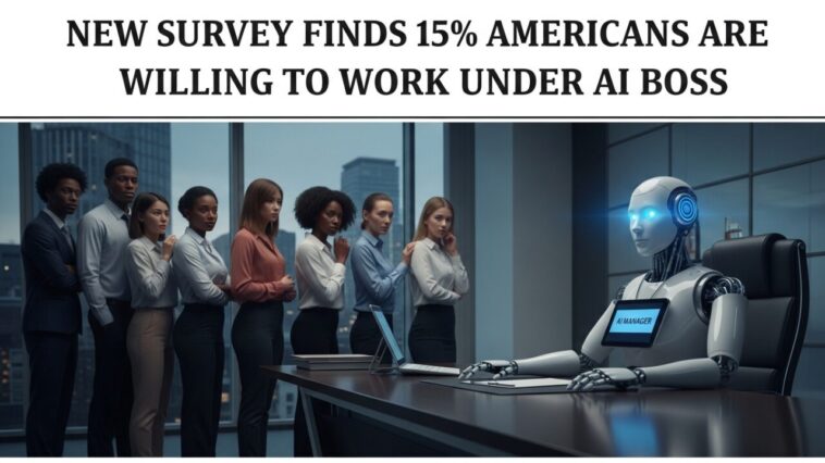 New Survey Finds 15% Americans are Willing to Work Under AI Boss