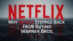 Why Netflix Stepped Back From Buying Warner Bros.