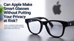 Can-Apple-Make-Smart-Glasses-Without-Privacy-Risks.