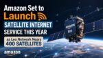 Amazon Set to Launch Satellite Internet Service This Year as Leo Network Nears 400 Satellites