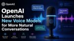 OpenAI Launches New Voice Models for More Natural Conversations 