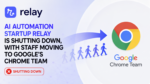 AI Automation startup Relay is shutting down, with staff moving to Google’s Chrome team