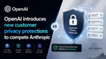 OpenAI introduces new customer privacy protections to compete Anthropic