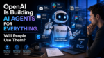 OpenAI Is Building AI Agents for Everything. Will People Use Them?