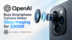 OpenAI Buys Smartphone Camera Maker Glass Imaging for $300M