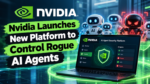 Nvidia Launches New Platform to Control Rogue AI Agents