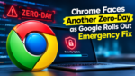 Chrome Faces Another Zero-Day as Google Rolls Out Emergency Fix