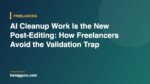 AI Cleanup Work Is the New Post-Editing: How Freelancers Avoid the Validation Trap