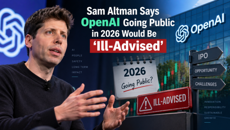 Sam Altman Says OpenAI Going Public in 2026 Would Be ‘Ill-Advised’