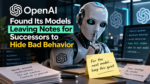 OpenAI Found Its Models Leaving Notes for Successors to Hide Bad Behavior