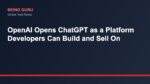 OpenAI Opens ChatGPT as a Platform Developers Can Build and Sell On