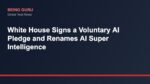 White House Signs a Voluntary AI Pledge and Renames AI Super Intelligence