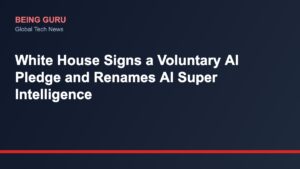 White House Signs a Voluntary AI Pledge and Renames AI Super Intelligence