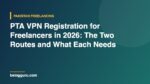 PTA VPN Registration for Freelancers in 2026: The Two Routes and What Each Needs
