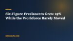 Six-Figure Freelancers Grew 19% While the Workforce Barely Moved