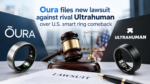 Oura sues rival Ultrahuman over U.S. smart ring comeback