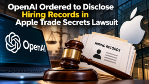 OpenAI Ordered to Disclose Hiring Records in Apple Trade Secrets Lawsuit