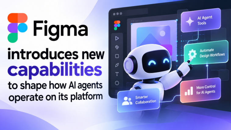 Figma introduces new capabilities to shape how AI agents operate on its platform