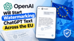 OpenAI Will Start Watermarking ChatGPT Text Across the EU
