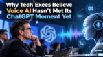 Why Tech Execs Believe Voice AI Hasn’t Met Its ChatGPT Moment Yet