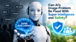 Can AI’s Image Problem Be Fixed With Super Intelligence