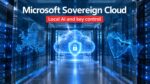 Microsoft Expands Sovereign Cloud With Local AI Models and Customer-Held Keys